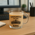 Daughter of the King | Premium Glass, Clear 10oz Christian Faith-Based Coffee Mug